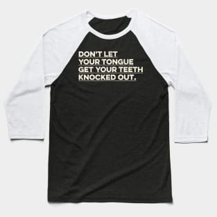 Don't Let Your Tongue Get Your Teeth Knocked Out Baseball T-Shirt